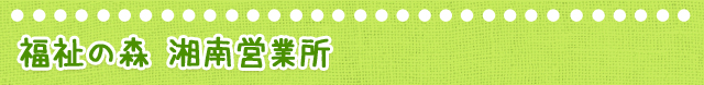 福祉の森 湘南営業所